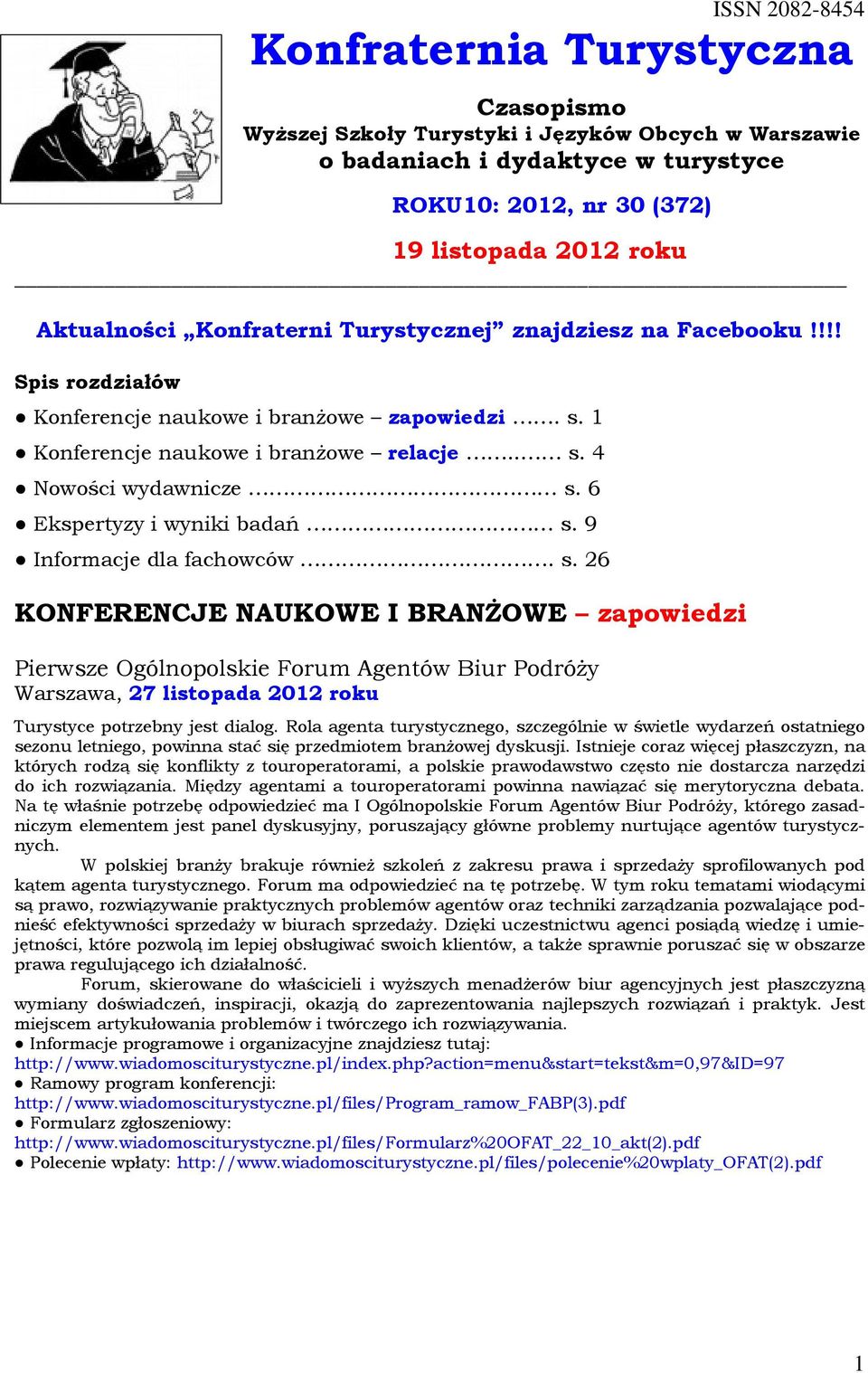 6 Ekspertyzy i wyniki badań s. 9 Informacje dla fachowców. s. 26 KONFERENCJE NAUKOWE I BRANŻOWE zapowiedzi Pierwsze Ogólnopolskie Forum Agentów Biur Podróży Warszawa, 27 listopada 2012 roku Turystyce potrzebny jest dialog.