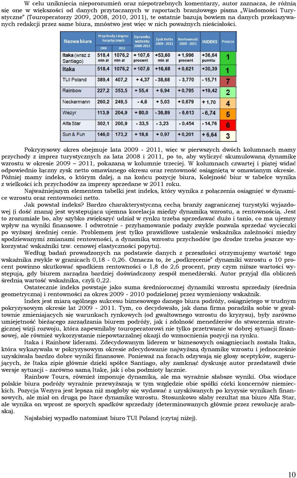 Pokryzysowy okres obejmuje lata 2009-2011, więc w pierwszych dwóch kolumnach mamy przychody z imprez turystycznych za lata 2008 i 2011, po to, aby wyliczyć skumulowaną dynamikę wzrostu w okresie 2009