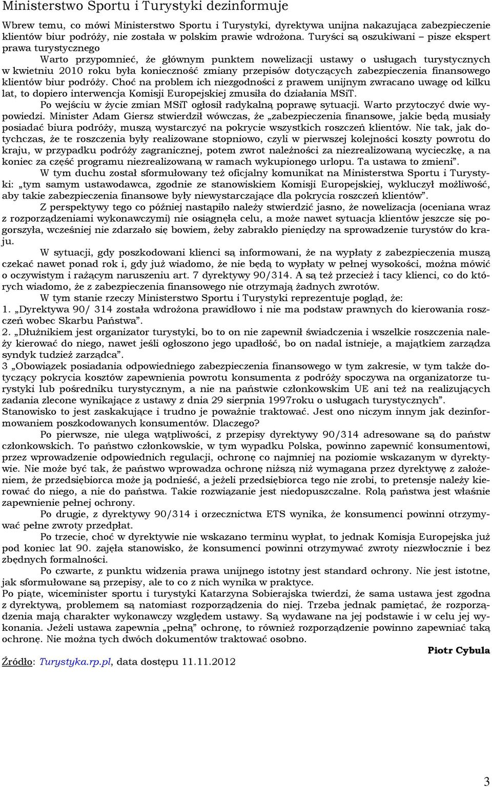 Turyści są oszukiwani pisze ekspert prawa turystycznego Warto przypomnieć, że głównym punktem nowelizacji ustawy o usługach turystycznych w kwietniu 2010 roku była konieczność zmiany przepisów