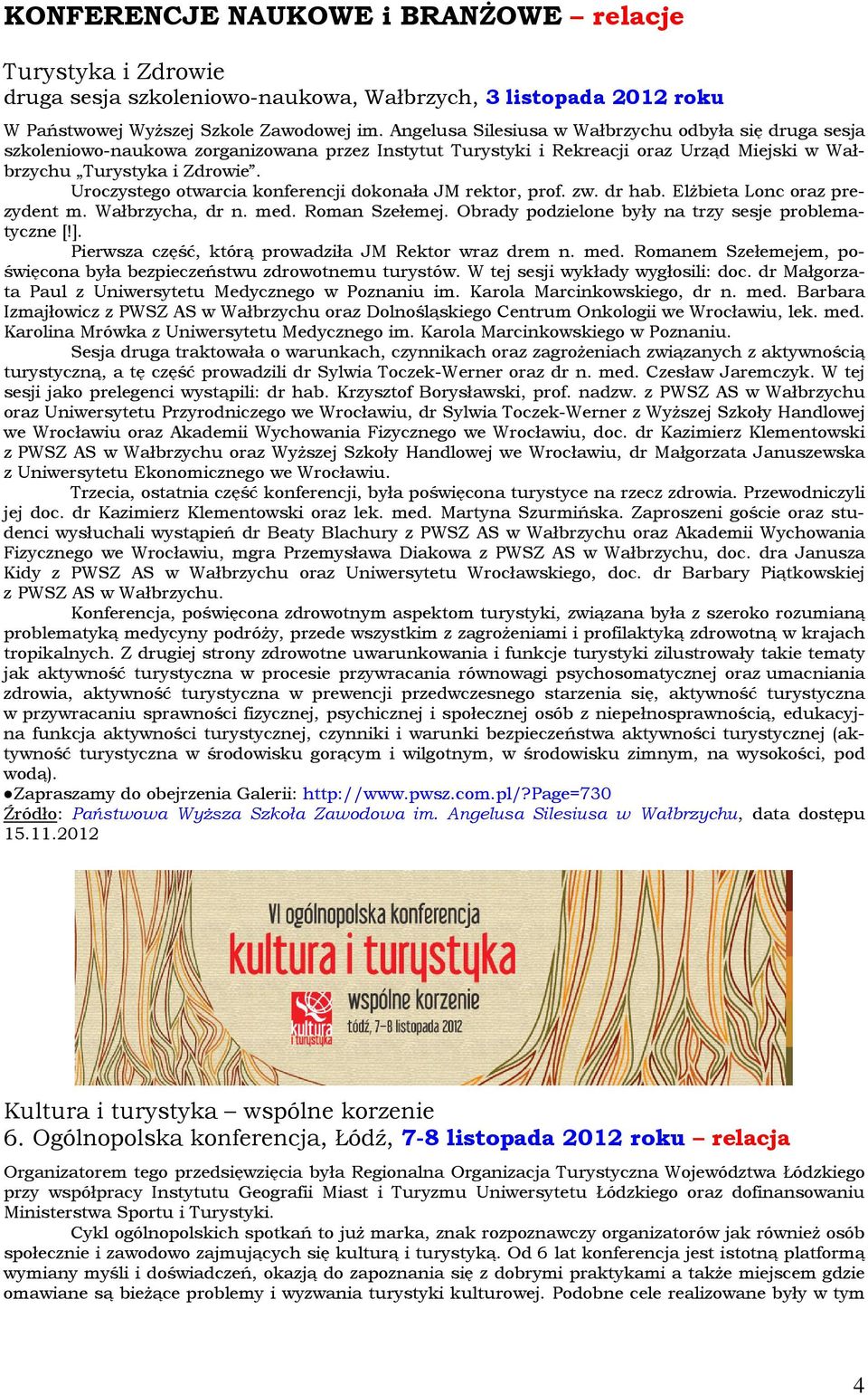 Uroczystego otwarcia konferencji dokonała JM rektor, prof. zw. dr hab. Elżbieta Lonc oraz prezydent m. Wałbrzycha, dr n. med. Roman Szełemej. Obrady podzielone były na trzy sesje problematyczne [!].