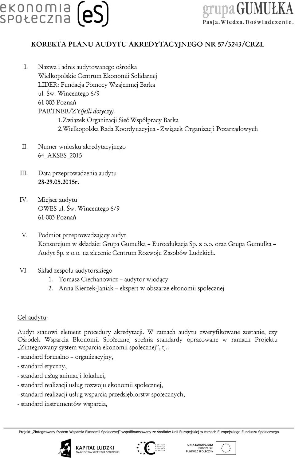 Numer wniosku akredytacyjnego 64_AKSES_2015 III. Data przeprowadzenia audytu 28-29.05.2015r. IV. Miejsce audytu OWES ul. Św. Wincentego 6/9 61-003 Poznań V.