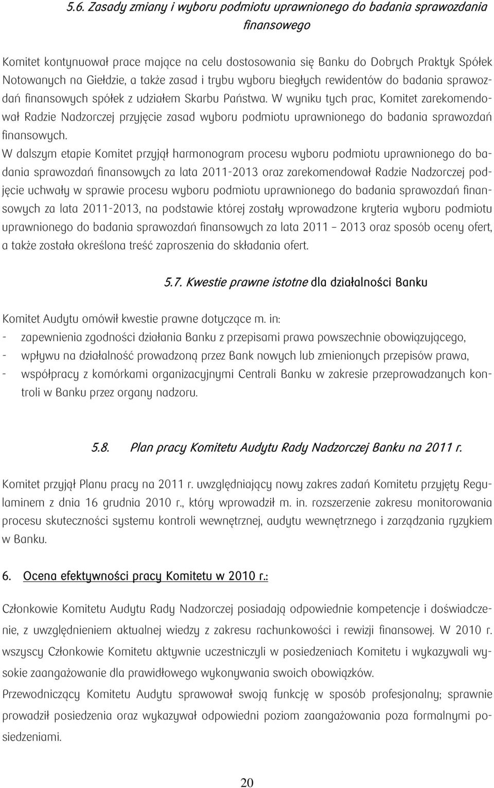 W wyniku tych prac, Komitet zarekomendował Radzie Nadzorczej przyjęcie zasad wyboru podmiotu uprawnionego do badania sprawozdań finansowych.