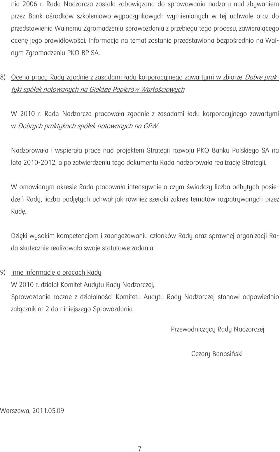 sprawozdania z przebiegu tego procesu, zawierającego ocenę jego prawidłowości. Informacja na temat zostanie przedstawiona bezpośrednio na Walnym Zgromadzeniu PKO BP SA.