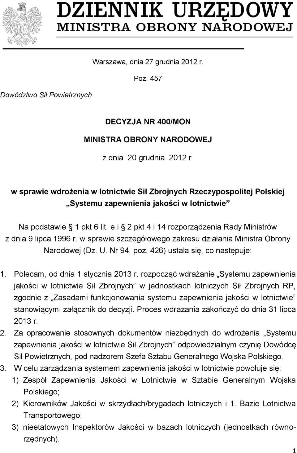 e i 2 pkt 4 i 14 rozporządzenia Rady Ministrów z dnia 9 lipca 1996 r. w sprawie szczegółowego zakresu działania Ministra Obrony Narodowej (Dz. U. Nr 94, poz. 426) ustala się, co następuje: 1.