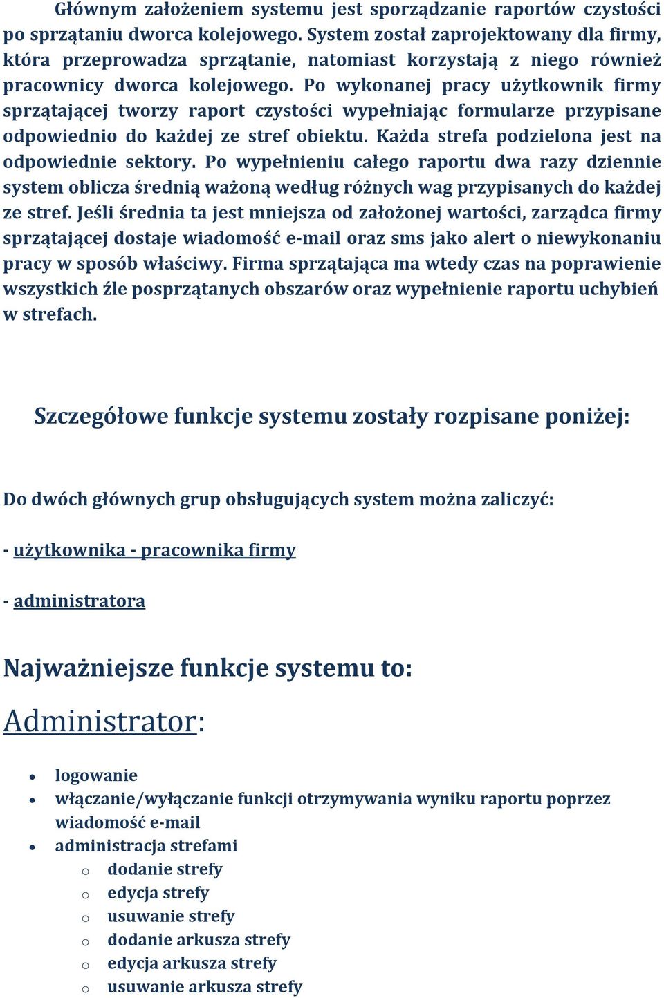 Po wykonanej pracy użytkownik firmy sprzątającej tworzy raport czystości wypełniając formularze przypisane odpowiednio do każdej ze stref obiektu. Każda strefa podzielona jest na odpowiednie sektory.