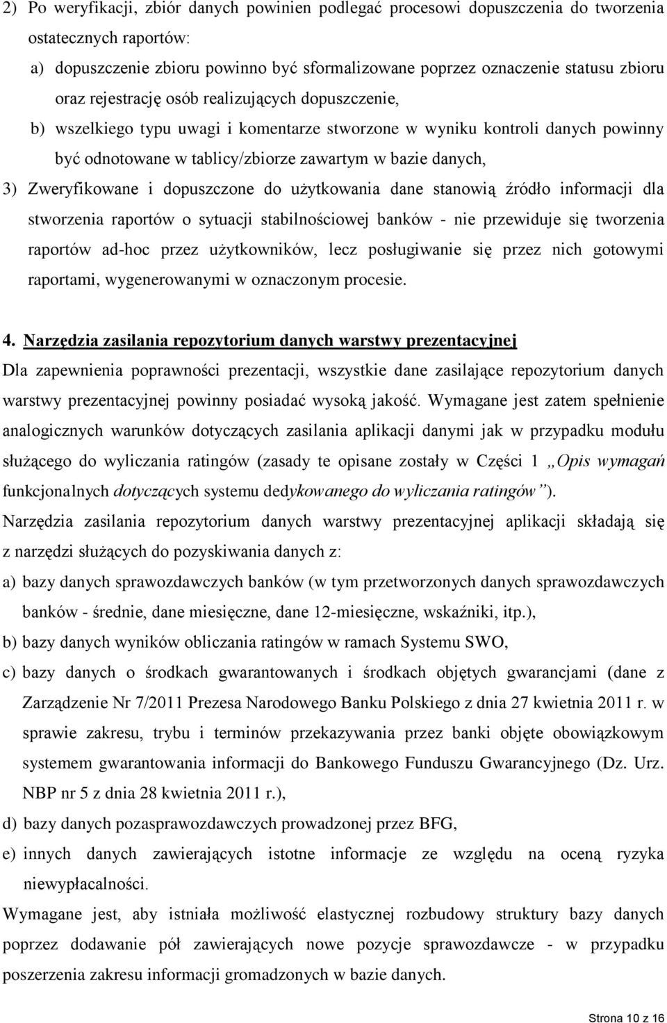 Zweryfikowane i dopuszczone do użytkowania dane stanowią źródło informacji dla stworzenia raportów o sytuacji stabilnościowej banków - nie przewiduje się tworzenia raportów ad-hoc przez użytkowników,