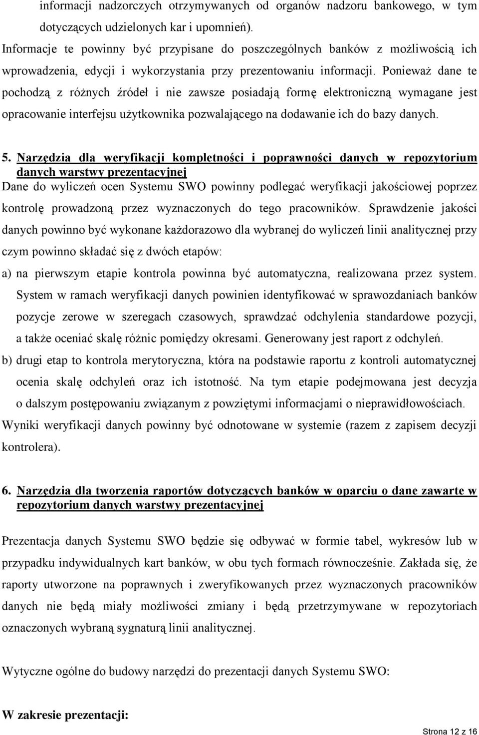 Ponieważ dane te pochodzą z różnych źródeł i nie zawsze posiadają formę elektroniczną wymagane jest opracowanie interfejsu użytkownika pozwalającego na dodawanie ich do bazy danych. 5.