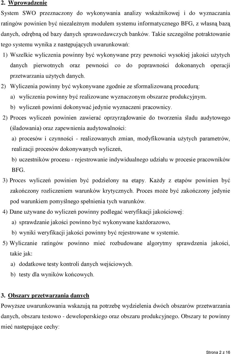 Takie szczególne potraktowanie tego systemu wynika z następujących uwarunkowań: 1) Wszelkie wyliczenia powinny być wykonywane przy pewności wysokiej jakości użytych danych pierwotnych oraz pewności