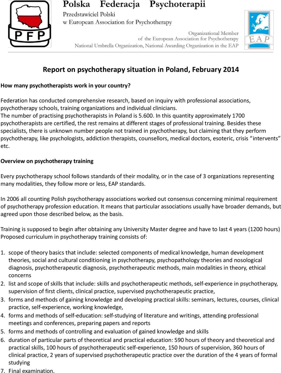 The number of practising psychotherapists in Poland is 5.600. In this quantity approximately 1700 psychotherapists are certified, the rest remains at different stages of professional training.