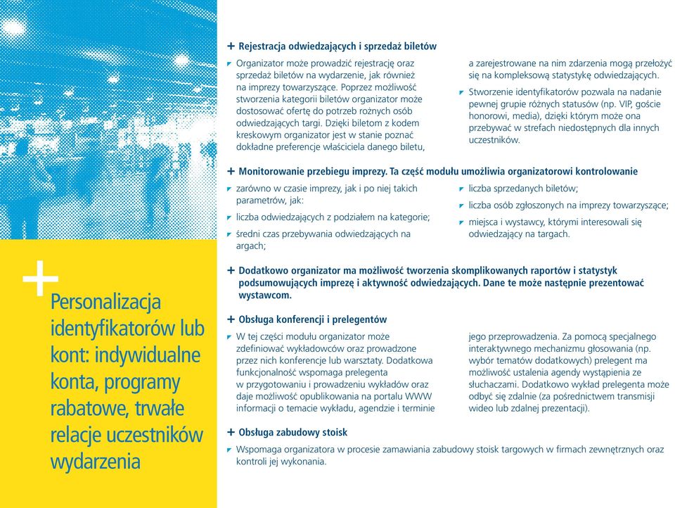 Dzięki biletom z kodem kreskowym organizator jest w stanie poznać dokładne preferencje właściciela danego biletu, a zarejestrowane na nim zdarzenia mogą przełożyć się na kompleksową statystykę