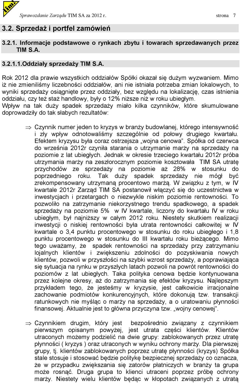 Mimo iż nie zmieniliśmy liczebności oddziałów, ani nie istniała potrzeba zmian lokalowych, to wyniki sprzedaży osiągnięte przez oddziały, bez względu na lokalizację, czas istnienia oddziału, czy też