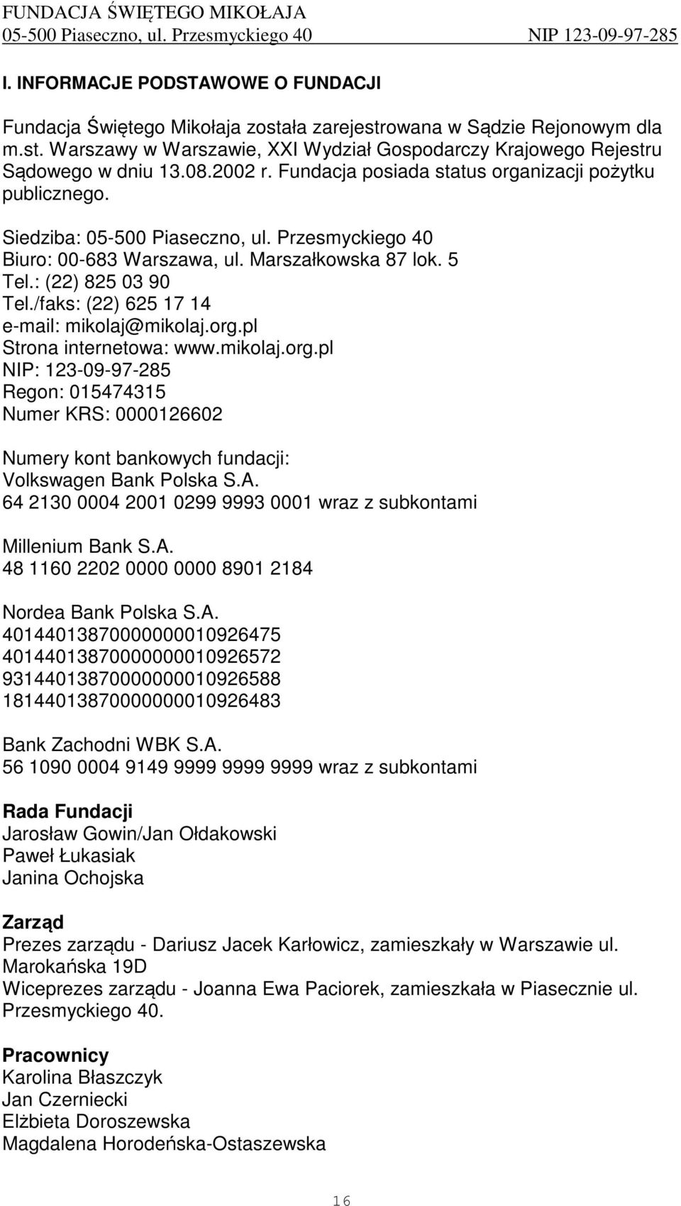 /faks: (22) 625 17 14 e-mail: mikolaj@mikolaj.org.pl Strona internetowa: www.mikolaj.org.pl NIP: 123-09-97-285 Regon: 015474315 Numer KRS: 0000126602 Numery kont bankowych fundacji: Volkswagen Bank Polska S.