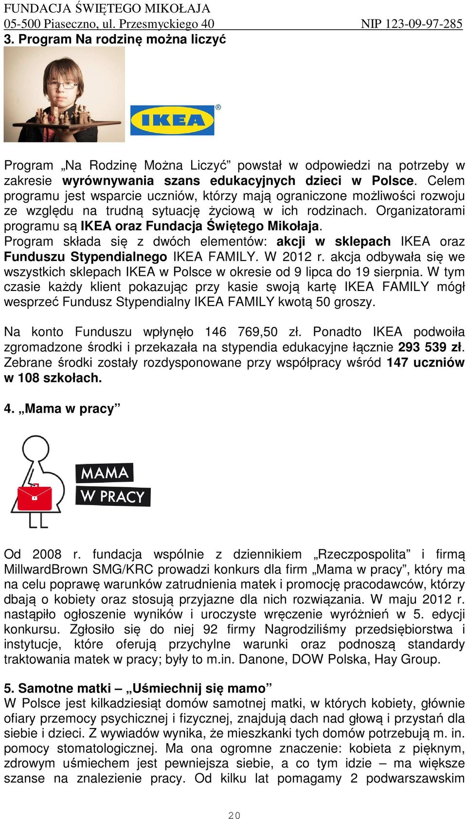 Program składa się z dwóch elementów: akcji w sklepach IKEA oraz Funduszu Stypendialnego IKEA FAMILY. W 2012 r.