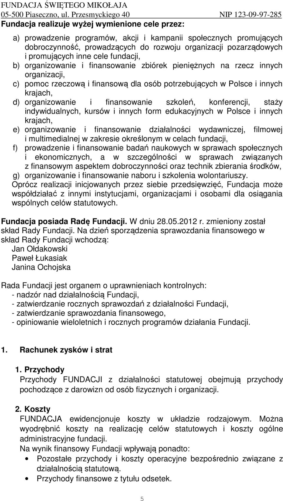 finansowanie szkoleń, konferencji, staży indywidualnych, kursów i innych form edukacyjnych w Polsce i innych krajach, e) organizowanie i finansowanie działalności wydawniczej, filmowej i