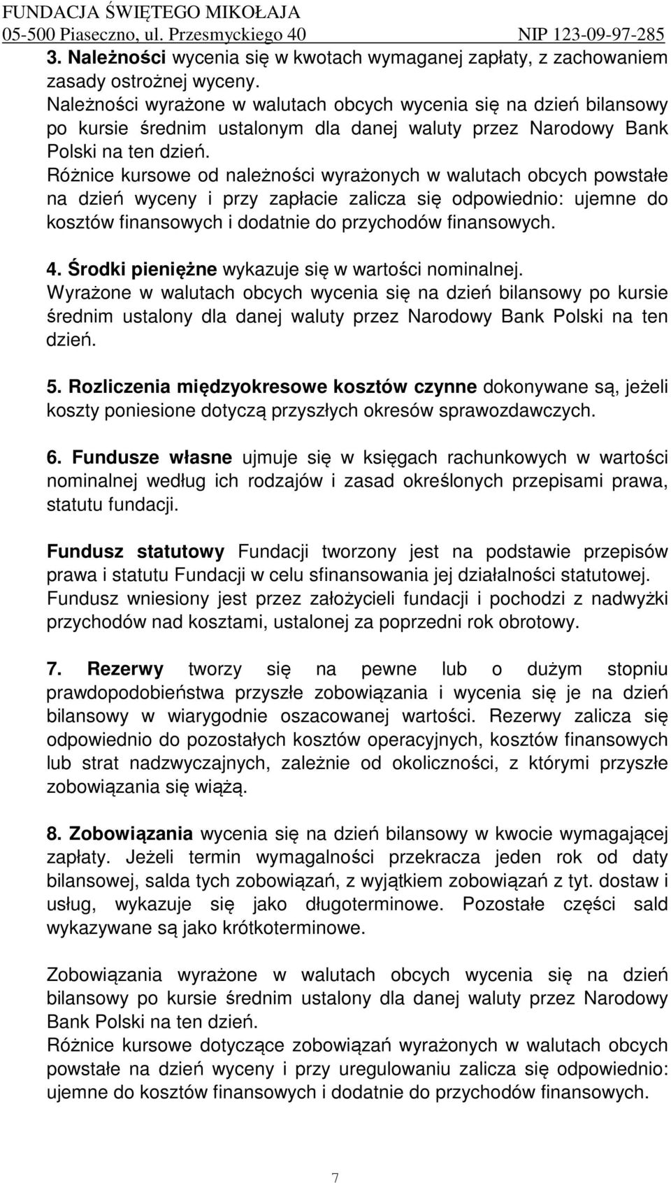 Różnice kursowe od należności wyrażonych w walutach obcych powstałe na dzień wyceny i przy zapłacie zalicza się odpowiednio: ujemne do kosztów finansowych i dodatnie do przychodów finansowych. 4.