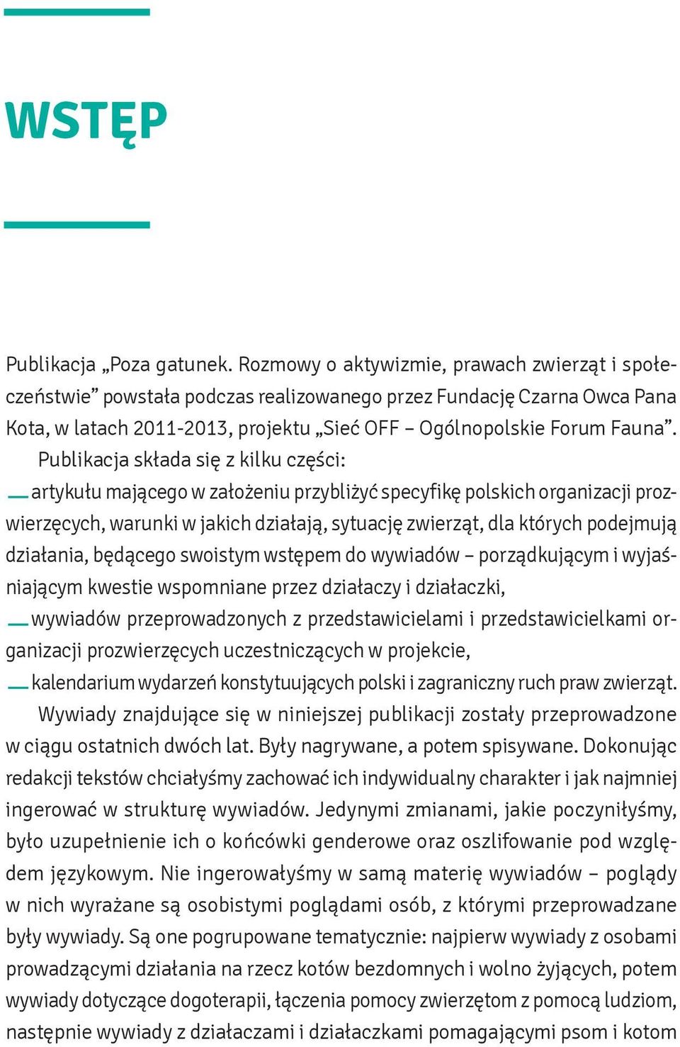 Publikacja składa się z kilku części: artykułu mającego w założeniu przybliżyć specyfikę polskich organizacji prozwierzęcych, warunki w jakich działają, sytuację zwierząt, dla których podejmują