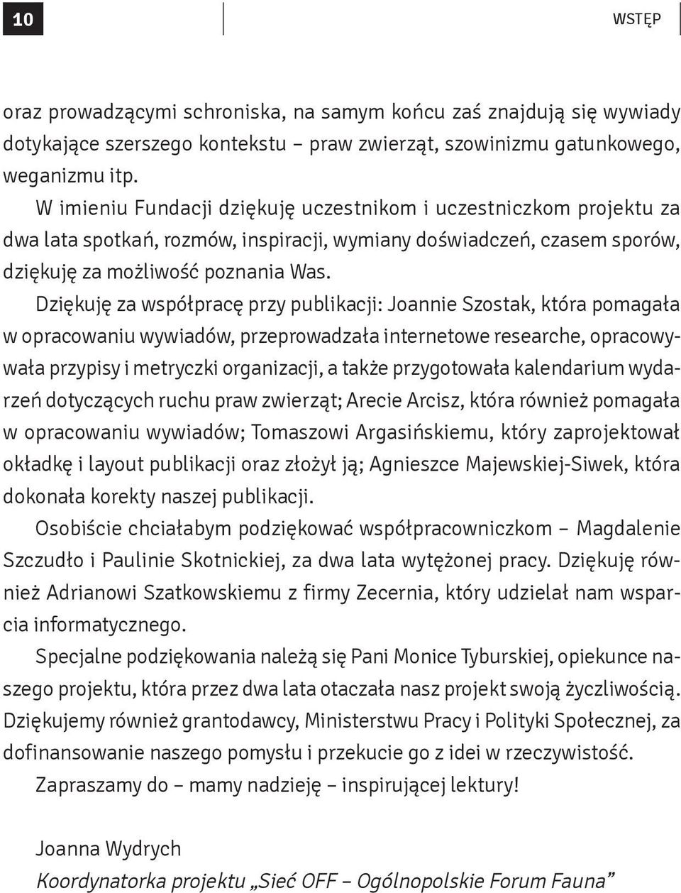 Dziękuję za współpracę przy publikacji: Joannie Szostak, która pomagała w opracowaniu wywiadów, przeprowadzała internetowe researche, opracowywała przypisy i metryczki organizacji, a także