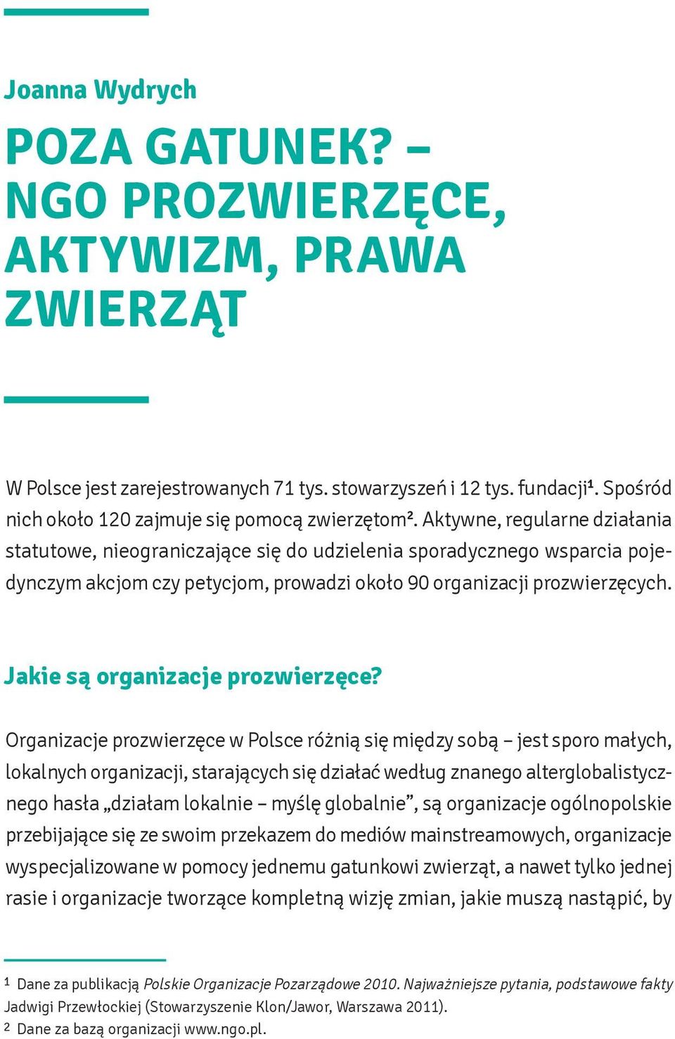 Aktywne, regularne działania statutowe, nieograniczające się do udzielenia sporadycznego wsparcia pojedynczym akcjom czy petycjom, prowadzi około 90 organizacji prozwierzęcych.