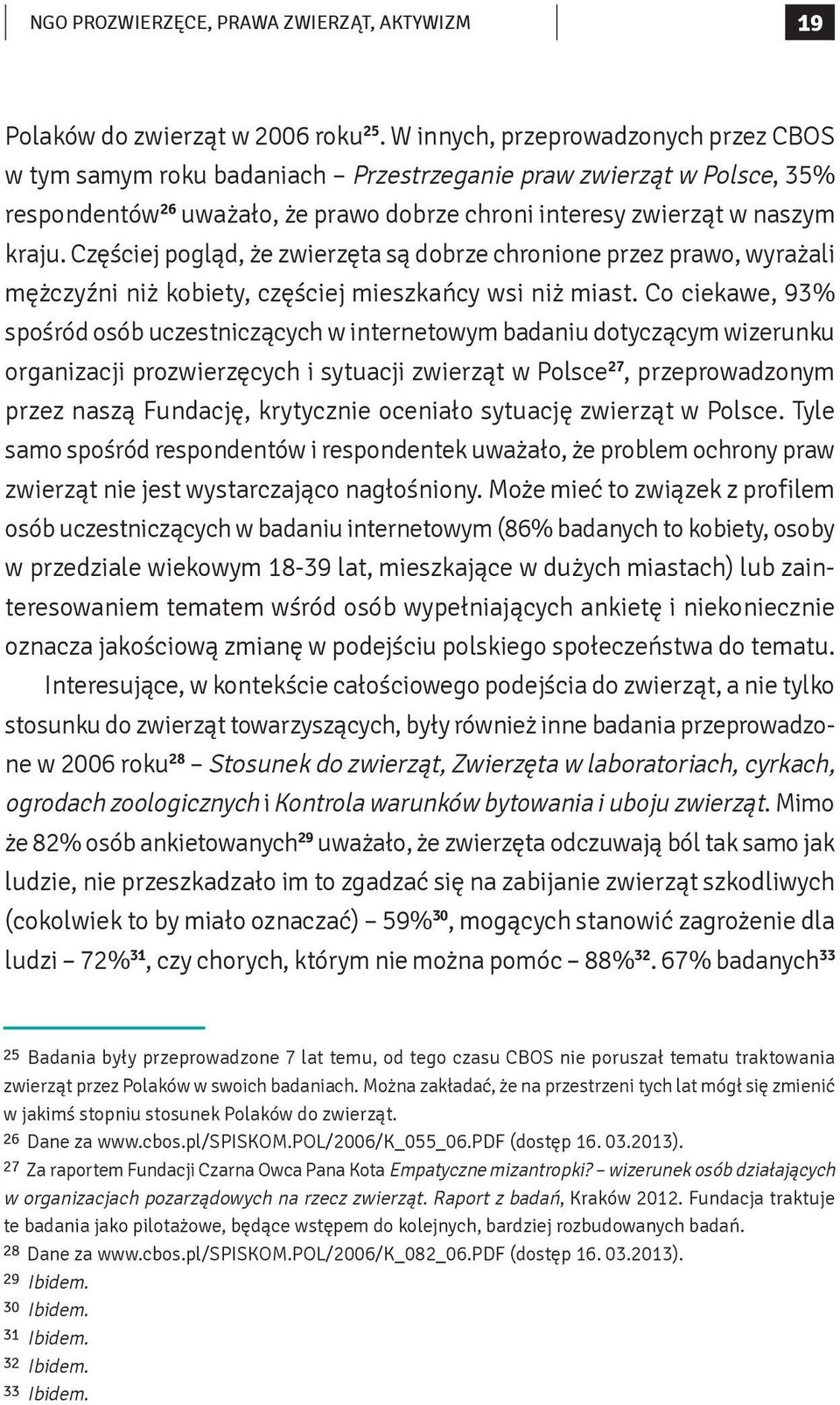 Częściej pogląd, że zwierzęta są dobrze chronione przez prawo, wyrażali mężczyźni niż kobiety, częściej mieszkańcy wsi niż miast.