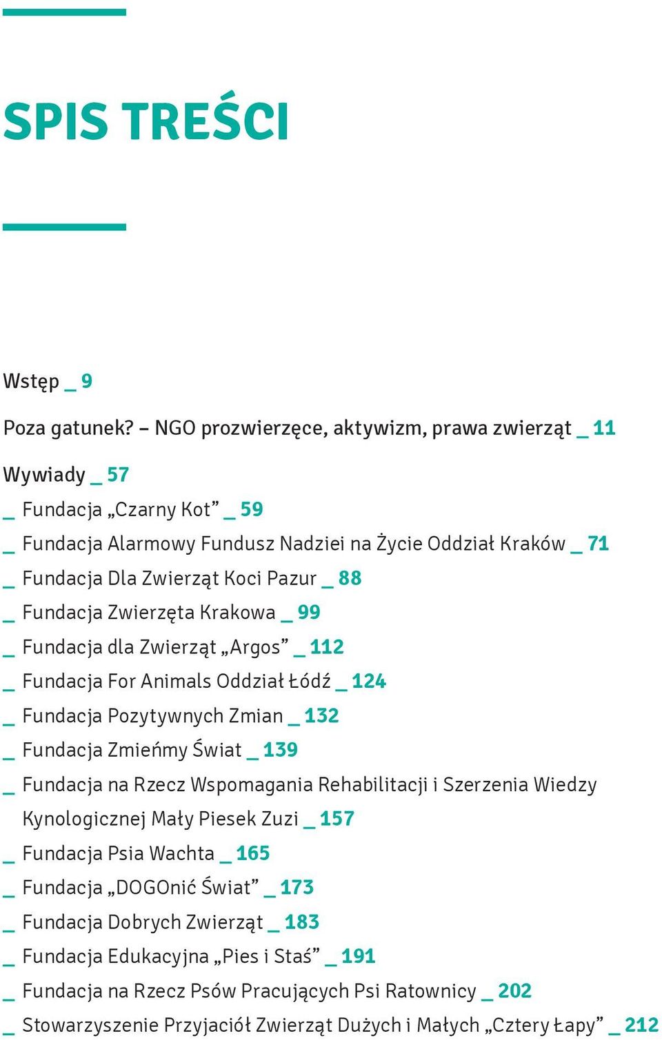 88 Fundacja Zwierzęta Krakowa _ 99 Fundacja dla Zwierząt Argos _ 112 Fundacja For Animals Oddział Łódź _ 124 Fundacja Pozytywnych Zmian _ 132 Fundacja Zmieńmy Świat _ 139 Fundacja na