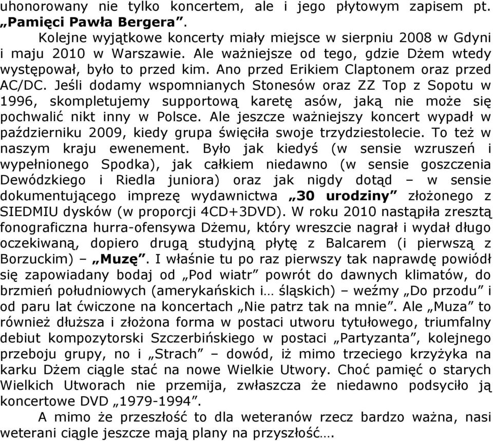 Jeśli dodamy wspomnianych Stonesów oraz ZZ Top z Sopotu w 1996, skompletujemy supportową karetę asów, jaką nie może się pochwalić nikt inny w Polsce.