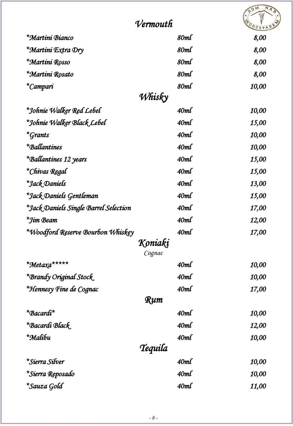 15,00 *Jack Daniels Single Barrel Selection 40ml 17,00 *Jim Beam 40ml 12,00 *Woodford Reserve Bourbon Whiskey 40ml 17,00 Koniaki Cognac *Metaxa***** 40ml 10,00 *Brandy Original Stock 40ml