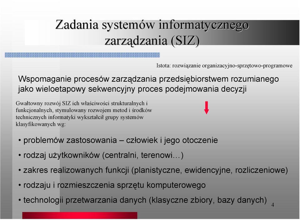 klasyfikowanych wg: problemów zastosowania człowiek i jego otoczenie rodzaj użytkowników (centralni, terenowi ) Istota: rozwiązanie organizacyjno-sprzętowo-programowe