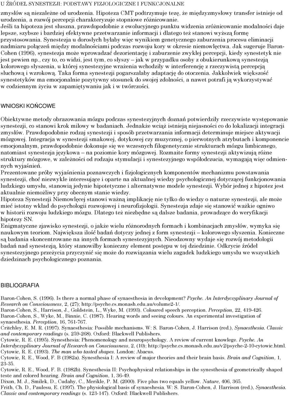 Jeśli ta hipoteza jest słuszna, prawdopodobnie z ewolucyjnego punktu widzenia zróżnicowanie modalności daje lepsze, szybsze i bardziej efektywne przetwarzanie informacji i dlatego też stanowi wyższą