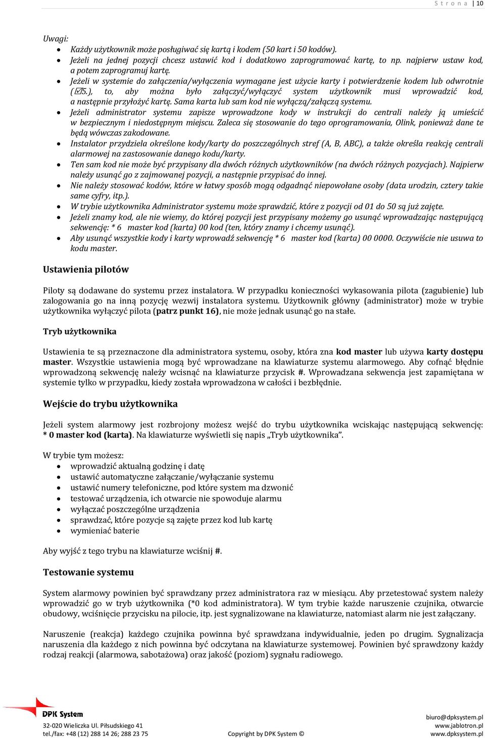 ), to, aby można było załączyć/wyłączyć system użytkownik musi wprowadzić kod, a następnie przyłożyć kartę. Sama karta lub sam kod nie wyłączą/załączą systemu.