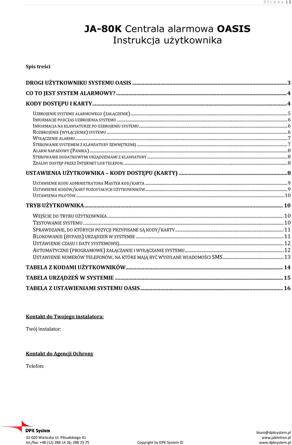 .. 6 WYŁĄCZENIE ALARMU... 7 STEROWANIE SYSTEMEM Z KLAWIATURY ZEWNĘTRZNEJ... 7 ALARM NAPADOWY (PANIKA)... 8 STEROWANIE DODATKOWYMI URZĄDZENIAMI Z KLAWIATURY... 8 ZDALNY DOSTĘP PRZEZ INTERNET LUB TELEFON.