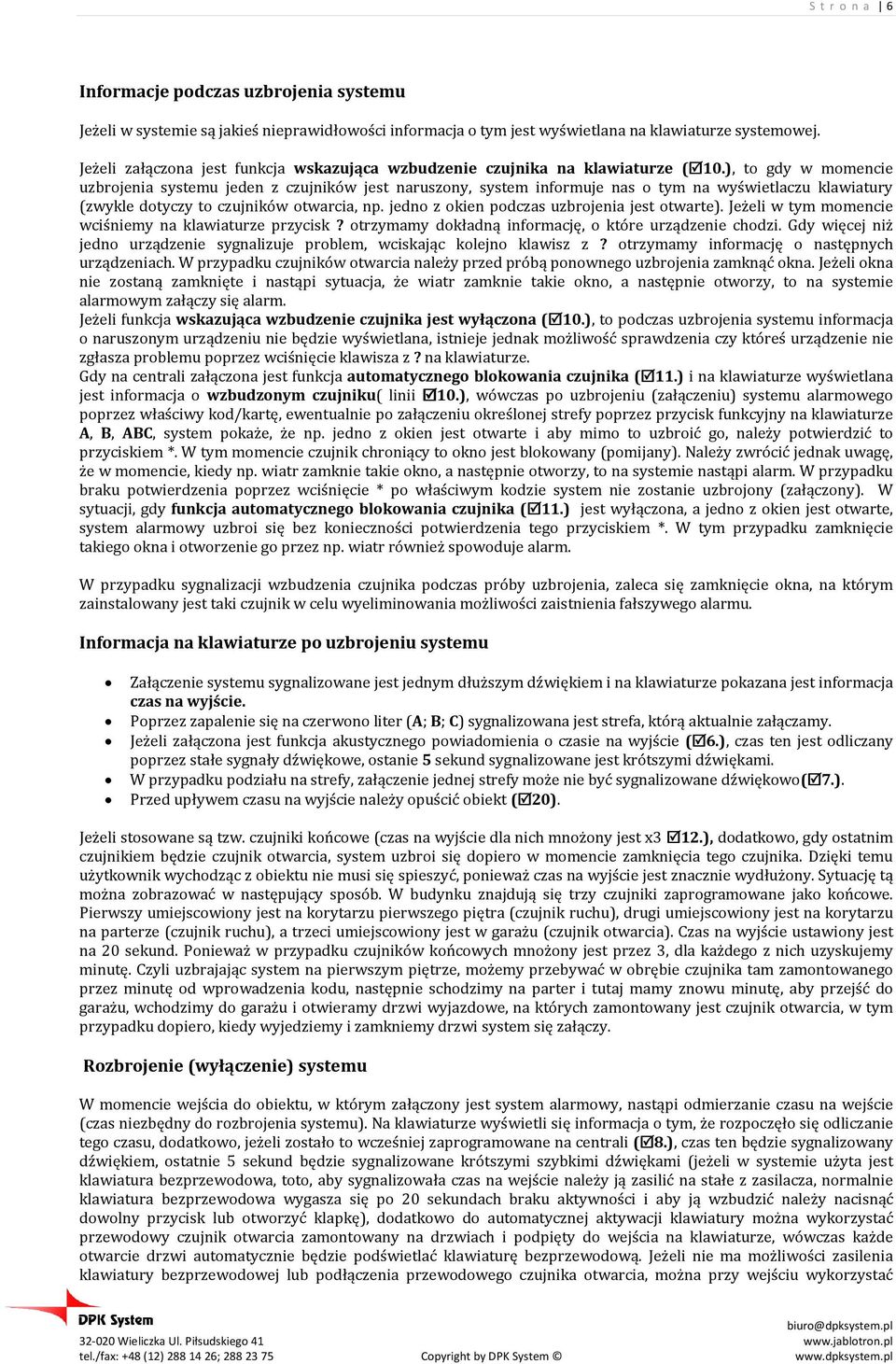 ), to gdy w momencie uzbrojenia systemu jeden z czujników jest naruszony, system informuje nas o tym na wyświetlaczu klawiatury (zwykle dotyczy to czujników otwarcia, np.