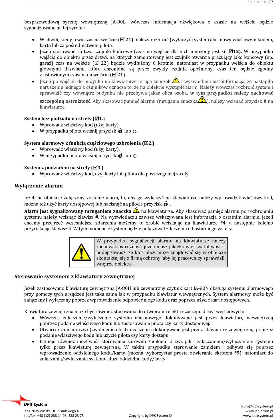 czujniki końcowe (czas na wejście dla nich mnożony jest x6 12). W przypadku wejścia do obiektu przez drzwi, na których zamontowany jest czujnik otwarcia pracujący jako końcowy (np.