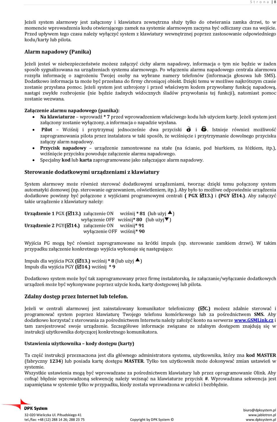 Alarm napadowy (Panika) Jeżeli jesteś w niebezpieczeństwie możesz załączyć cichy alarm napadowy, informacja o tym nie będzie w żaden sposób sygnalizowana na urządzeniach systemu alarmowego.