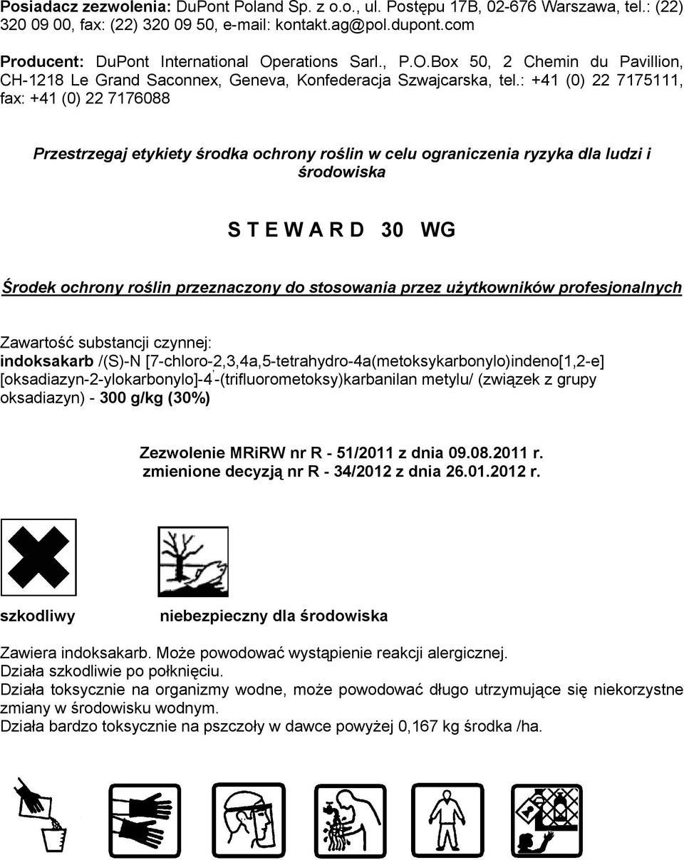 : +41 (0) 22 7175111, fax: +41 (0) 22 7176088 Przestrzegaj etykiety środka ochrony roślin w celu ograniczenia ryzyka dla ludzi i środowiska S T E W A R D 30 WG Środek ochrony roślin przeznaczony do