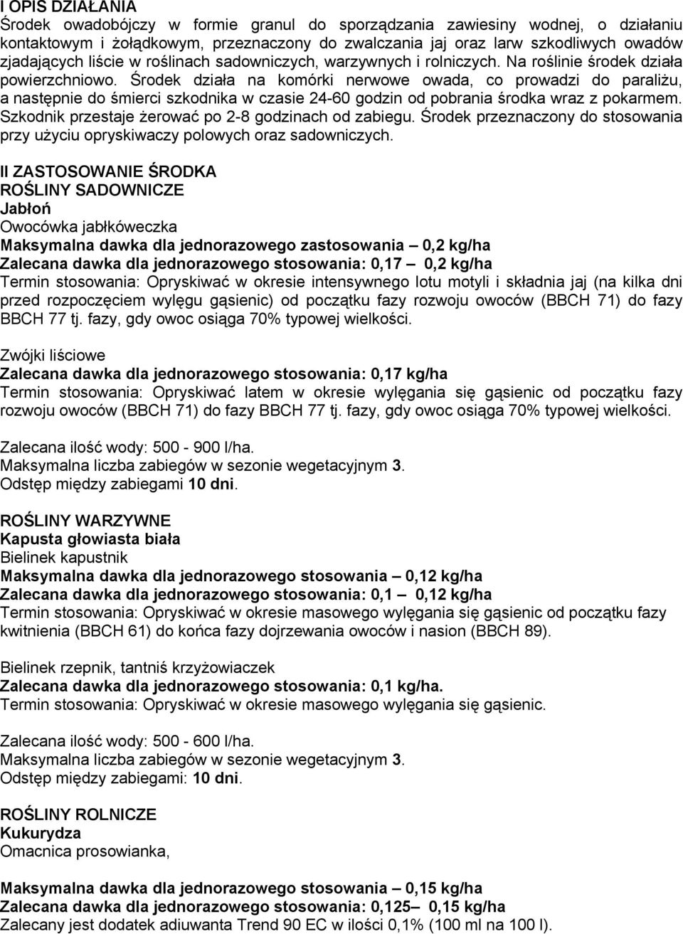 Środek działa na komórki nerwowe owada, co prowadzi do paraliżu, a następnie do śmierci szkodnika w czasie 24-60 godzin od pobrania środka wraz z pokarmem.