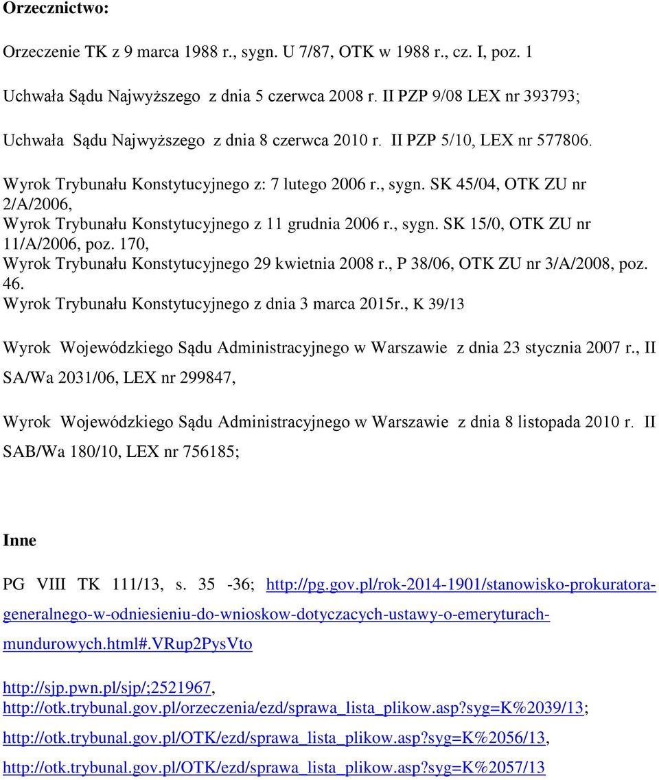 SK 45/04, OTK ZU nr 2/A/2006, Wyrok Trybunału Konstytucyjnego z 11 grudnia 2006 r., sygn. SK 15/0, OTK ZU nr 11/A/2006, poz. 170, Wyrok Trybunału Konstytucyjnego 29 kwietnia 2008 r.