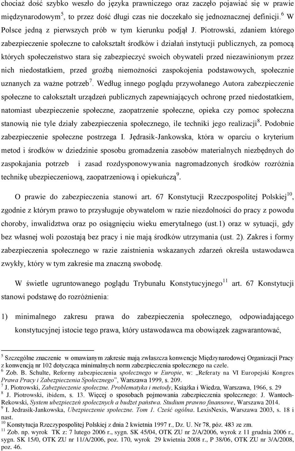 Piotrowski, zdaniem którego zabezpieczenie społeczne to całokształt środków i działań instytucji publicznych, za pomocą których społeczeństwo stara się zabezpieczyć swoich obywateli przed