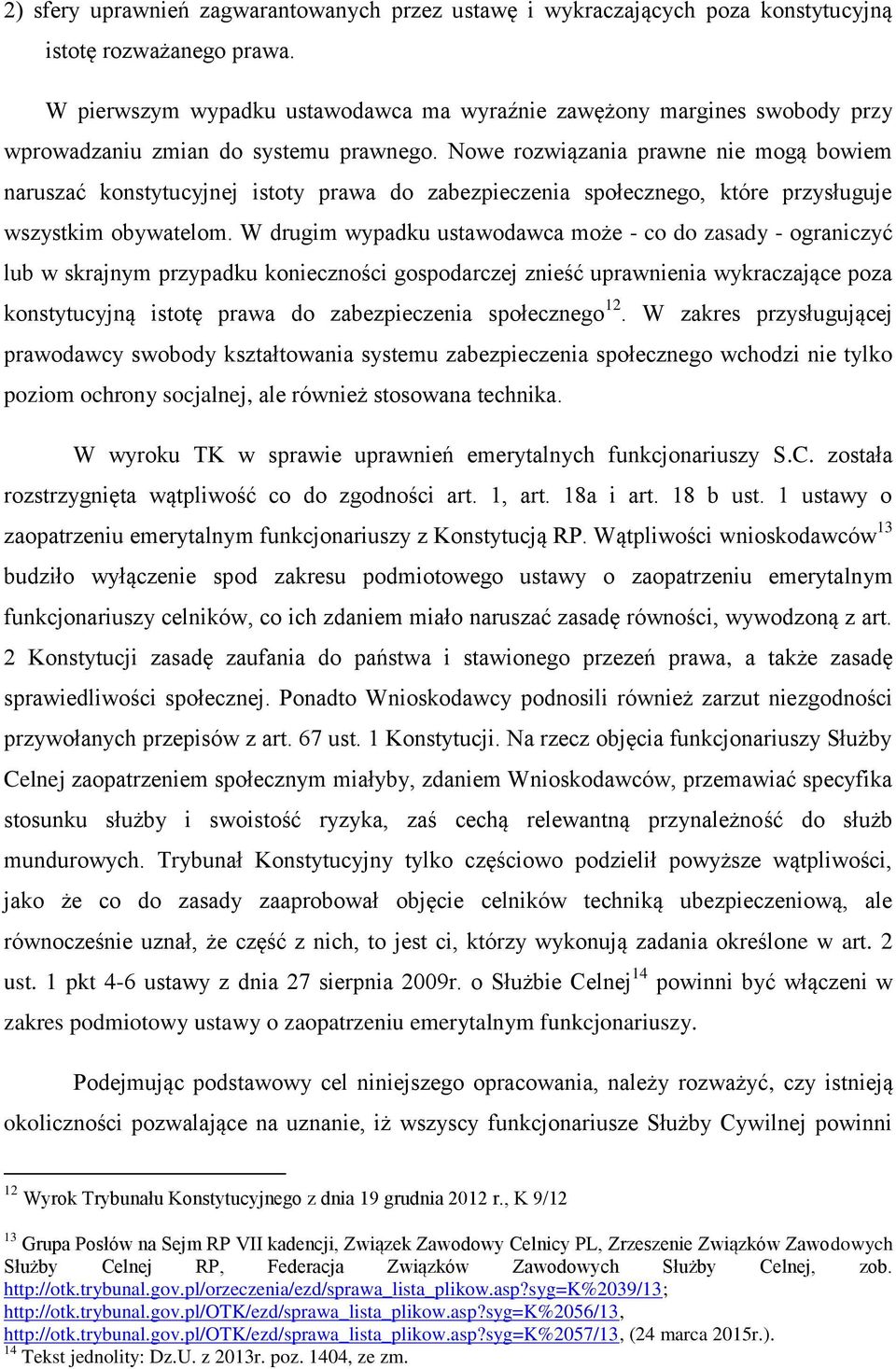 Nowe rozwiązania prawne nie mogą bowiem naruszać konstytucyjnej istoty prawa do zabezpieczenia społecznego, które przysługuje wszystkim obywatelom.