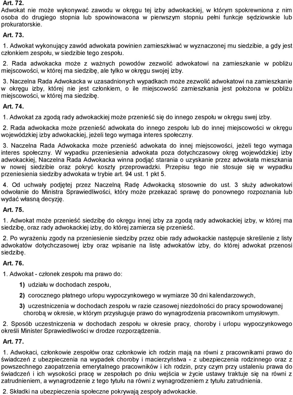 prokuratorskie. Art. 73. 1. Adwokat wykonujący zawód adwokata powinien zamieszkiwać w wyznaczonej mu siedzibie, a gdy jest członkiem zespołu, w siedzibie tego zespołu. 2.