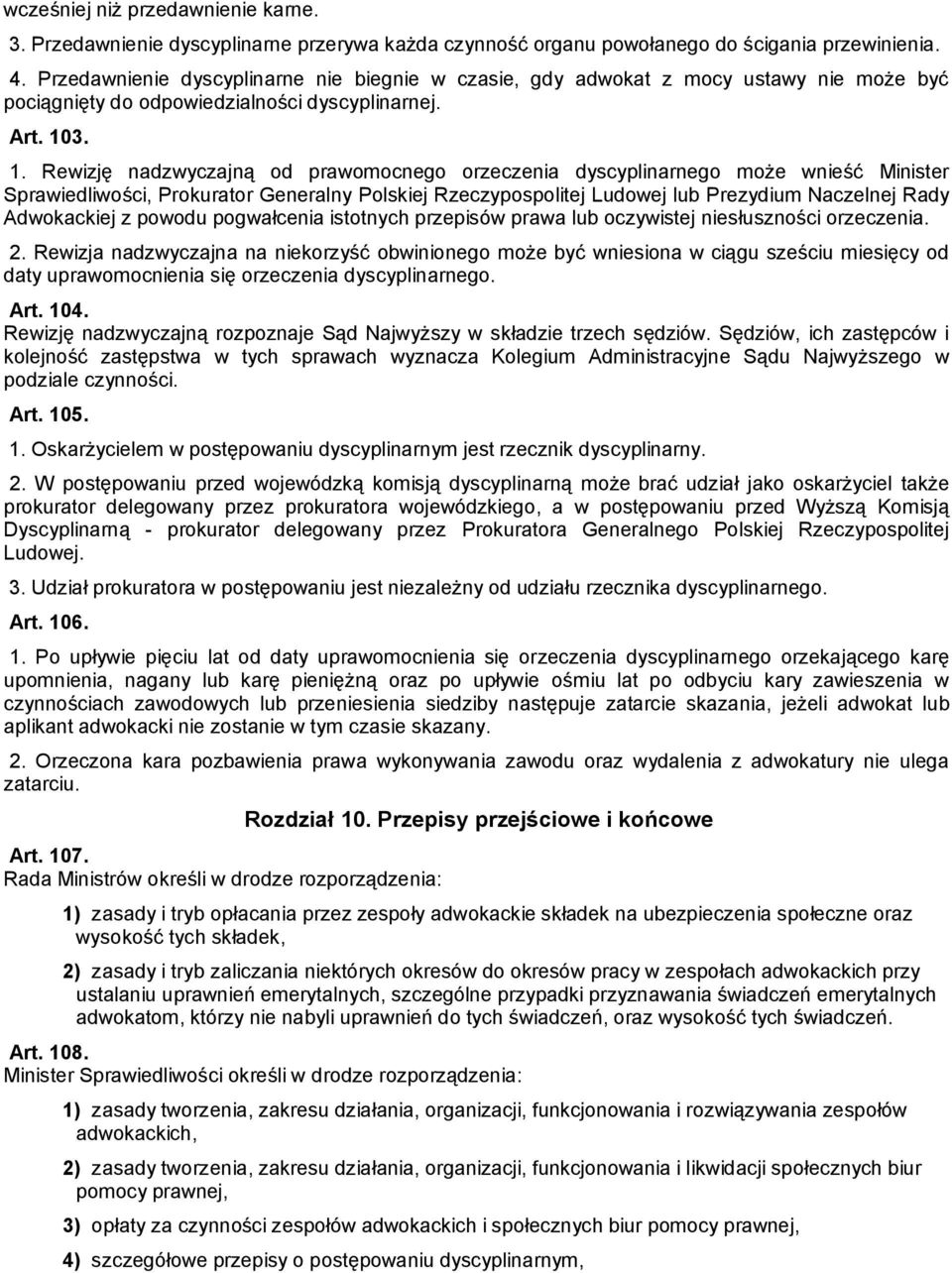 3. 1. Rewizję nadzwyczajną od prawomocnego orzeczenia dyscyplinarnego może wnieść Minister Sprawiedliwości, Prokurator Generalny Polskiej Rzeczypospolitej Ludowej lub Prezydium Naczelnej Rady