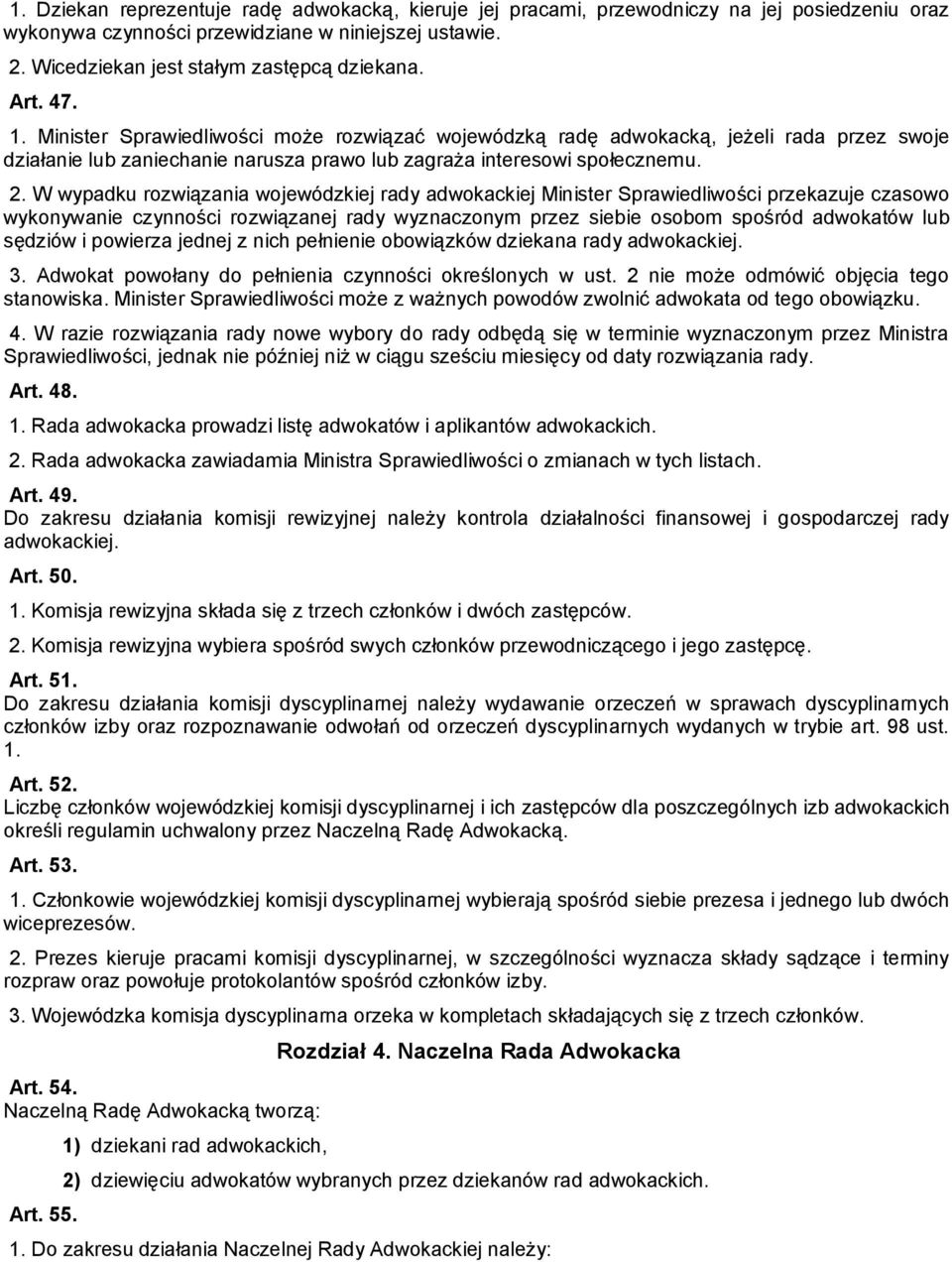 W wypadku rozwiązania wojewódzkiej rady adwokackiej Minister Sprawiedliwości przekazuje czasowo wykonywanie czynności rozwiązanej rady wyznaczonym przez siebie osobom spośród adwokatów lub sędziów i