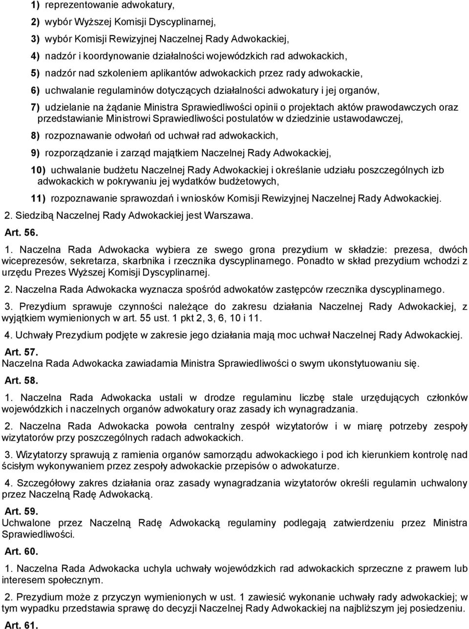 opinii o projektach aktów prawodawczych oraz przedstawianie Ministrowi Sprawiedliwości postulatów w dziedzinie ustawodawczej, 8) rozpoznawanie odwołań od uchwał rad adwokackich, 9) rozporządzanie i