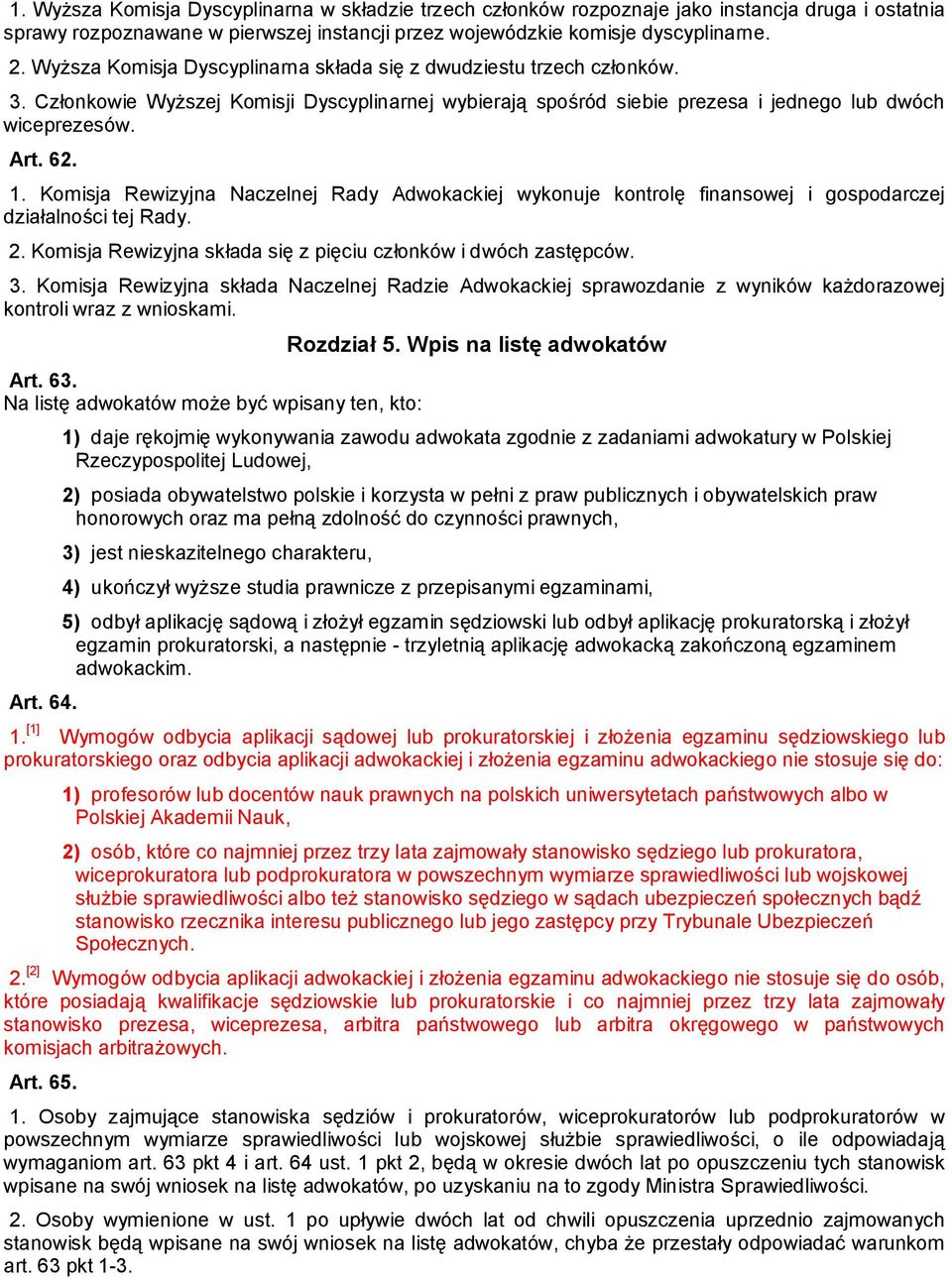 Komisja Rewizyjna Naczelnej Rady Adwokackiej wykonuje kontrolę finansowej i gospodarczej działalności tej Rady. 2. Komisja Rewizyjna składa się z pięciu członków i dwóch zastępców. 3.