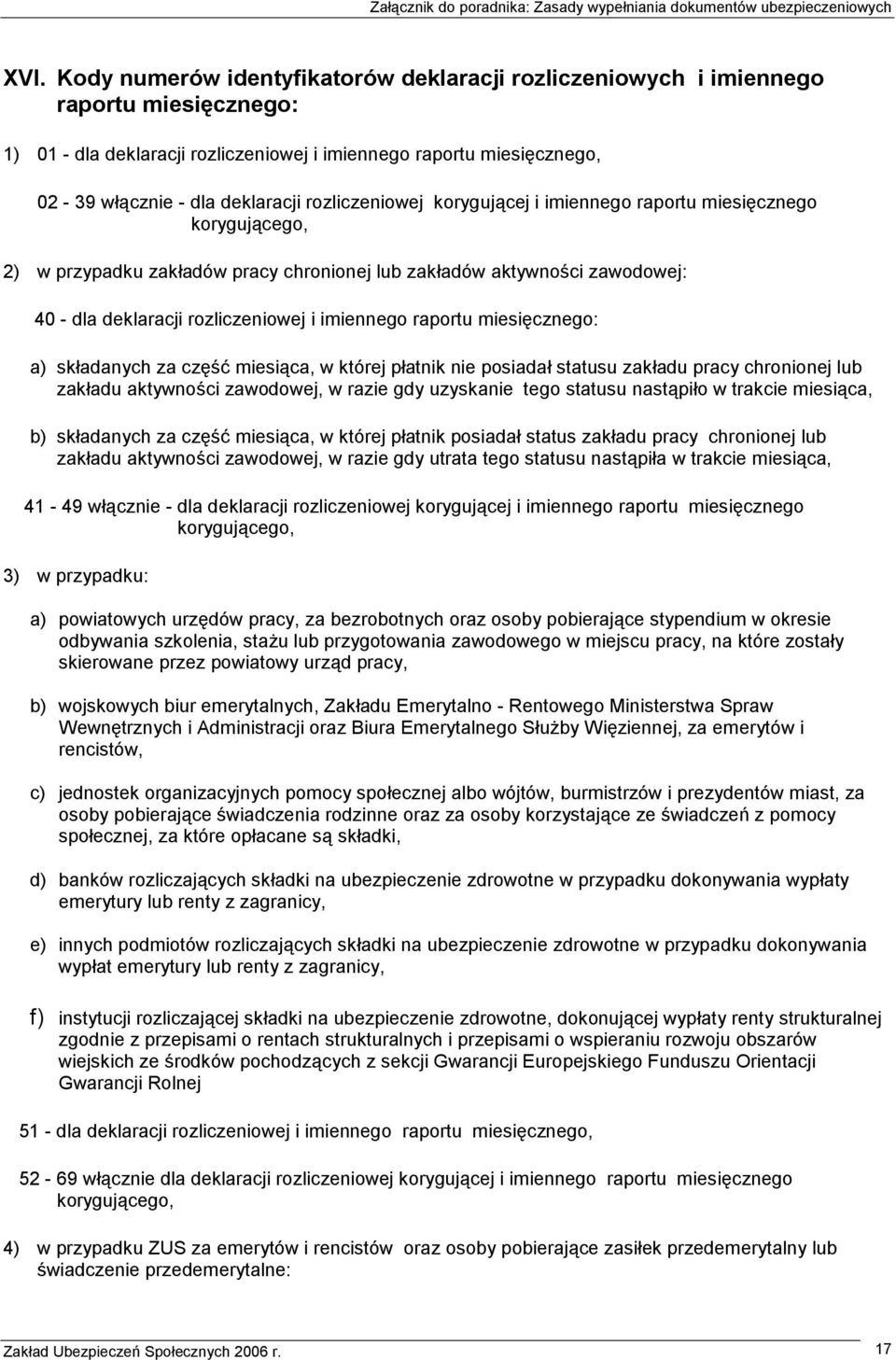 raportu miesięcznego: a) składanych za część miesiąca, w której płatnik nie posiadał statusu zakładu pracy chronionej lub zakładu aktywności zawodowej, w razie gdy uzyskanie tego statusu nastąpiło w