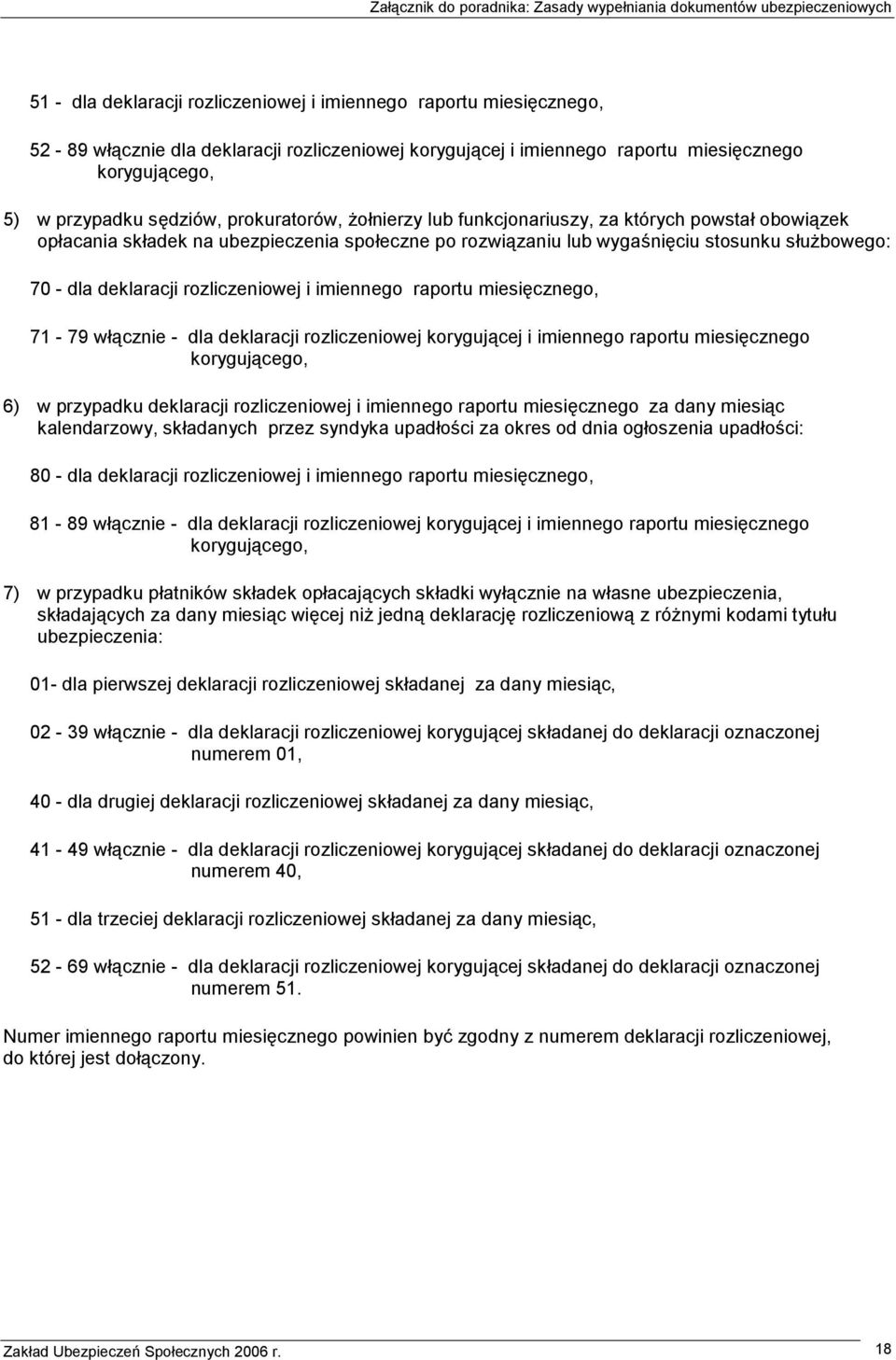 rozliczeniowej i imiennego raportu miesięcznego, 71-79 włącznie - dla deklaracji rozliczeniowej korygującej i imiennego raportu miesięcznego korygującego, 6) w przypadku deklaracji rozliczeniowej i