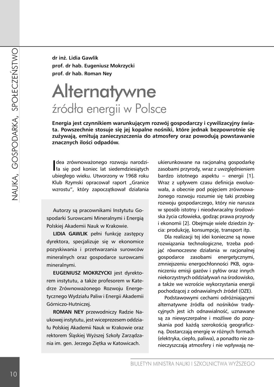 życia człowieka, godząc prawa przyrody i ekonomii [2]. Obejmuje wiele dziedzin życia: produkcję, konsumpcję, transport itp.