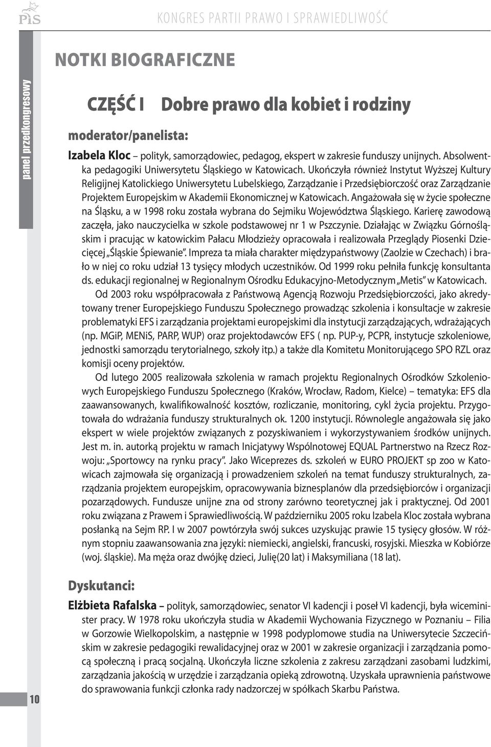 Ukończyła również Instytut Wyższej Kultury Religijnej Katolickiego Uniwersytetu Lubelskiego, Zarządzanie i Przedsiębiorczość oraz Zarządzanie Projektem Europejskim w Akademii Ekonomicznej w