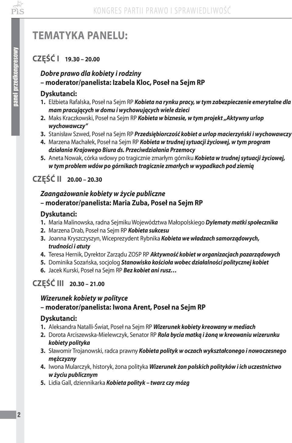 Maks Kraczkowski, Poseł na Sejm RP Kobieta w biznesie, w tym projekt Aktywny urlop wychowawczy 3. Stanisław Szwed, Poseł na Sejm RP Przedsiębiorczość kobiet a urlop macierzyński i wychowawczy 4.