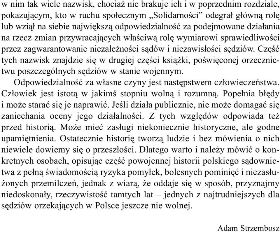 Czêœæ tych nazwisk znajdzie siê w drugiej czêœci ksi¹ ki, poœwiêconej orzecznictwu poszczególnych sêdziów w stanie wojennym. Odpowiedzialnoœæ za w³asne czyny jest nastêpstwem cz³owieczeñstwa.