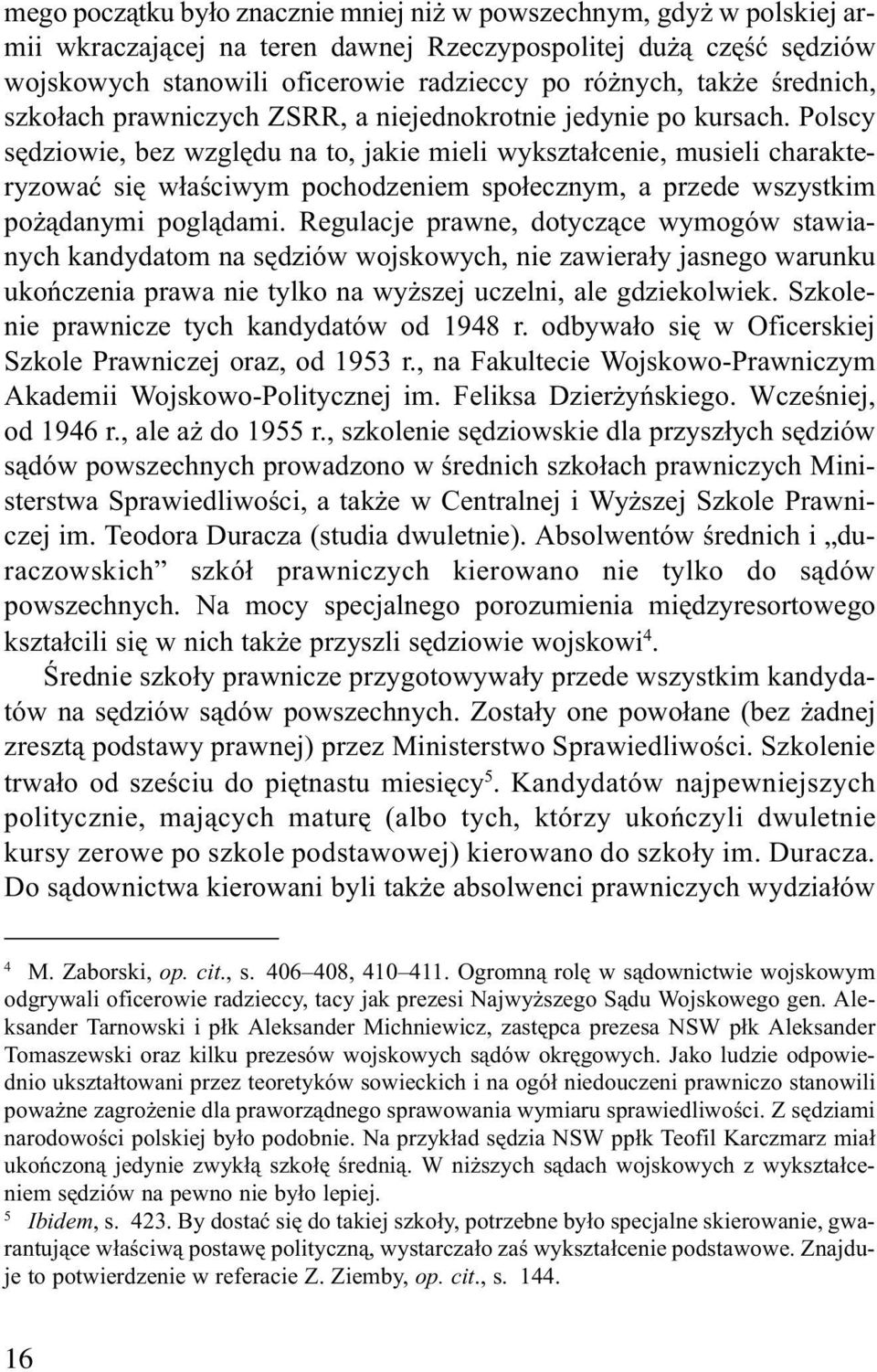 Polscy sêdziowie, bez wzglêdu na to, jakie mieli wykszta³cenie, musieli charakteryzowaæ siê w³aœciwym pochodzeniem spo³ecznym, a przede wszystkim po ¹danymi pogl¹dami.